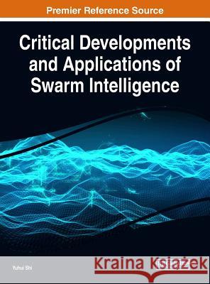 Critical Developments and Applications of Swarm Intelligence Yuhui Shi 9781522551348 Engineering Science Reference - książka