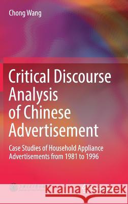 Critical Discourse Analysis of Chinese Advertisement: Case Studies of Household Appliance Advertisements from 1981 to 1996 Wang, Chong 9789811046209 Springer - książka