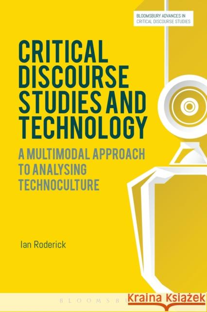 Critical Discourse Studies and Technology : A Multimodal Approach to Analysing Technoculture Ian Roderick David Machin John Richardson 9781472569486 Bloomsbury Academic - książka