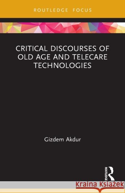 Critical Discourses of Old Age and Telecare Technologies Akdur, Gizdem 9780367504724 LIGHTNING SOURCE UK LTD - książka
