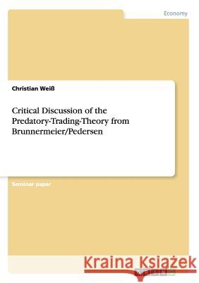 Critical Discussion of the Predatory-Trading-Theory from Brunnermeier/Pedersen Christian Weiss 9783656381129 Grin Verlag - książka