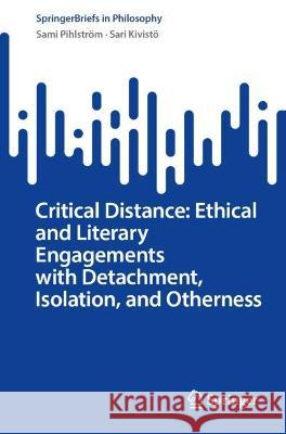 Critical Distance: Ethical and Literary Engagements with Detachment, Isolation, and Otherness Sami Pihlström, Sari Kivistö 9783031355608 Springer Nature Switzerland - książka