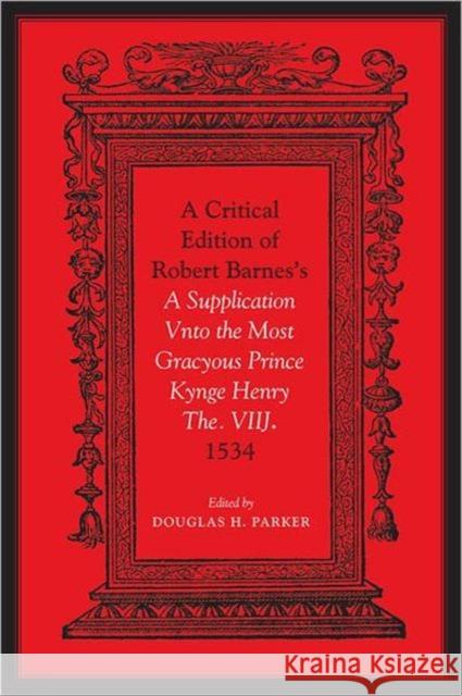 Critical Edition of Robert Barnes's a Supplication Vnto the Most Gracyous Prince Kynge Henry The. Viij. 1534 Parker, Douglas H. 9780802093127 University of Toronto Press - książka