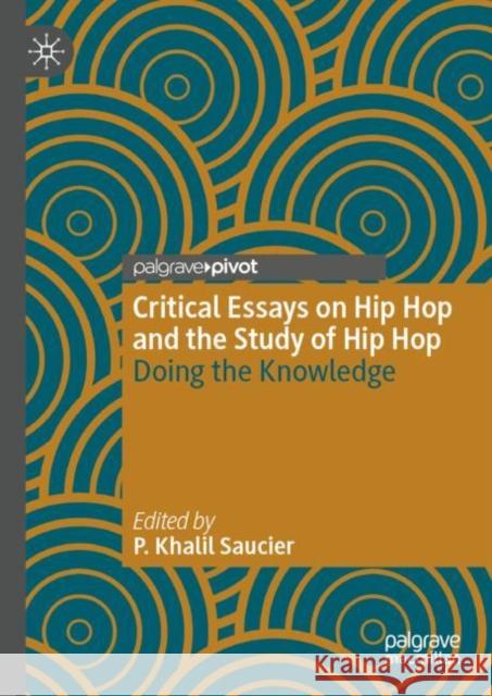 Critical Essays on Hip Hop and the Study of Hip Hop: Doing the Knowledge P. Khalil Saucier 9783031807626 Palgrave MacMillan - książka