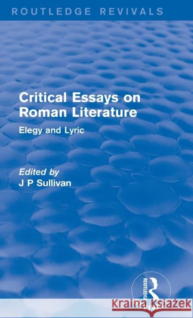 Critical Essays on Roman Literature: Elegy and Lyric J. P. Sullivan 9781138686854 Routledge - książka