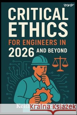 Critical Ethics for Engineers in 2026 and Beyond Keith Warwick 9781922617781 Central West Publishing Pty Ltd - książka