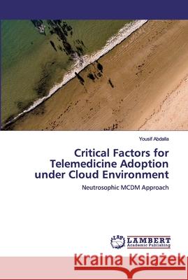 Critical Factors for Telemedicine Adoption under Cloud Environment Yousif Abdalla 9786200476432 LAP Lambert Academic Publishing - książka