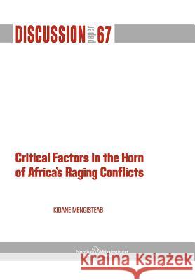 Critical Factors in The Horn of Africa's Raging Conflicts Kidane Mengisteab 9789171067074 Nordic African Institute - książka