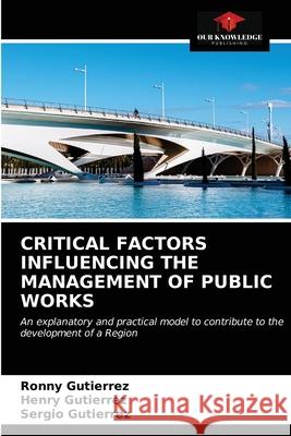 Critical Factors Influencing the Management of Public Works Ronny Gutierrez Henry Gutierrez Sergio Gutierrez 9786202748469 Our Knowledge Publishing - książka