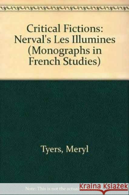 Critical Fictions: Nerval's Les Illumines Tyers, Meryl 9781900755153 Legenda - książka