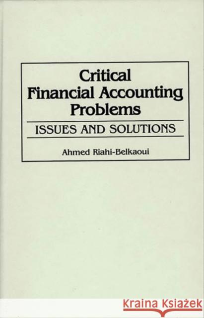 Critical Financial Accounting Problems: Issues and Solutions Riahi-Belkaoui, Ahmed 9781567201161 Quorum Books - książka