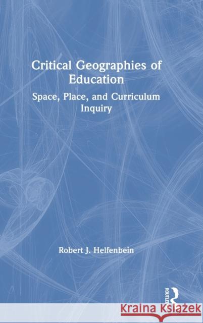 Critical Geographies of Education: Space, Place, and Curriculum Inquiry Robert J. Helfenbein 9781032014333 Routledge - książka