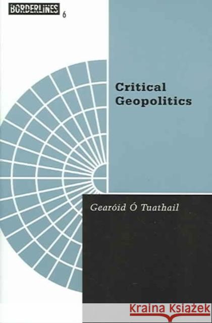 Critical Geopolitics: The Politics of Writing Global Space Volume 6 O'Tuathail, Gearoid 9780816626038 University of Minnesota Press - książka