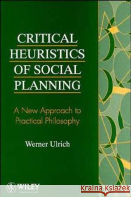 Critical Heuristics of Social Planning: A New Approach to Practical Philosophy Ulrich, Werner 9780471953456 John Wiley & Sons - książka