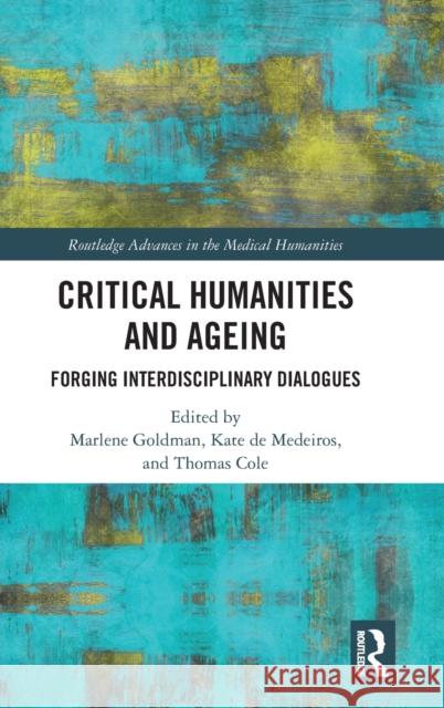 Critical Humanities and Ageing: Forging Interdisciplinary Dialogues Marlene Goldman Kate d Thomas Cole 9780367630928 Routledge - książka