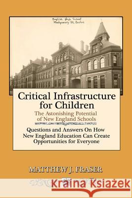 Critical Infrastructure for Children: The Astonishing Potential of New England Schools Matthew J. Fraser 9780986261060 Salem House Press - książka