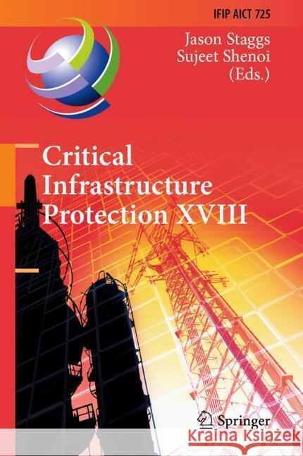 Critical Infrastructure Protection XVIII: 18th Ifip Wg 11.10 International Conference, Iccip 2024, Arlington, Va, Usa, March 18-19, 2024, Proceedings Jason Staggs Sujeet Shenoi 9783031818875 Springer - książka