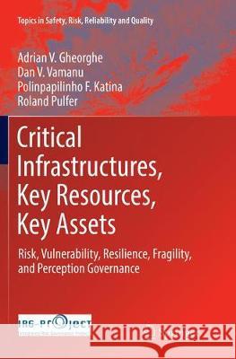 Critical Infrastructures, Key Resources, Key Assets: Risk, Vulnerability, Resilience, Fragility, and Perception Governance Gheorghe, Adrian V. 9783319887371 Springer - książka
