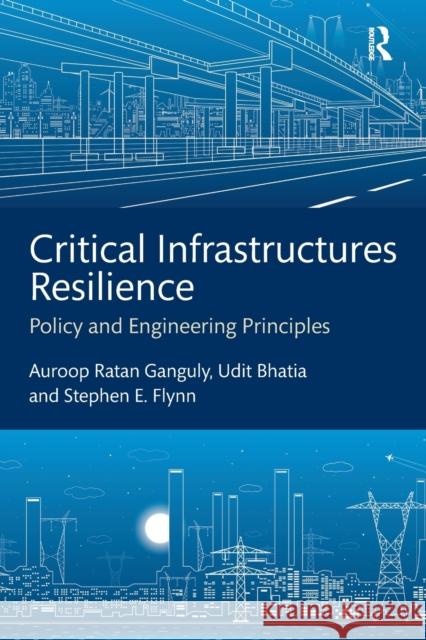 Critical Infrastructures Resilience: Policy and Engineering Principles Auroop Ratan Ganguly Udit Bhatia Stephen E. Flynn 9781032241883 Routledge - książka