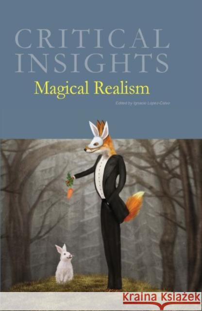 Critical Insights: Magical Realism: Print Purchase Includes Free Online Access Lopez-Calvo, Ignacio 9781619254138 Grey House Publishing Inc - książka