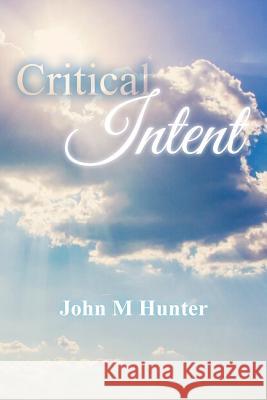 Critical Intent John M. Hunter 9781523620432 Createspace Independent Publishing Platform - książka