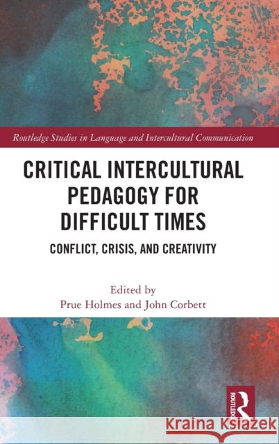Critical Intercultural Pedagogy for Difficult Times: Conflict, Crisis, and Creativity Prue Holmes John Corbett 9780367714123 Routledge - książka