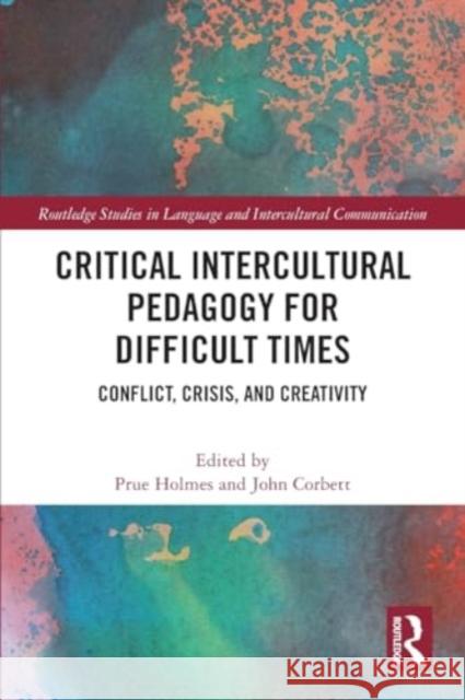 Critical Intercultural Pedagogy for Difficult Times: Conflict, Crisis, and Creativity Prue Holmes John Corbett 9780367714130 Routledge - książka