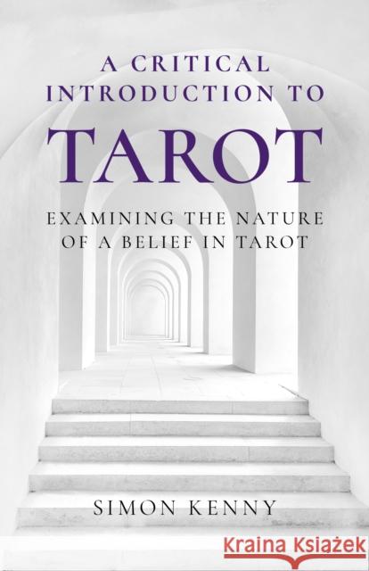 Critical Introduction to Tarot, A: Examining the Nature of a Belief in Tarot Simon Kenny 9781803413921 John Hunt Publishing - książka