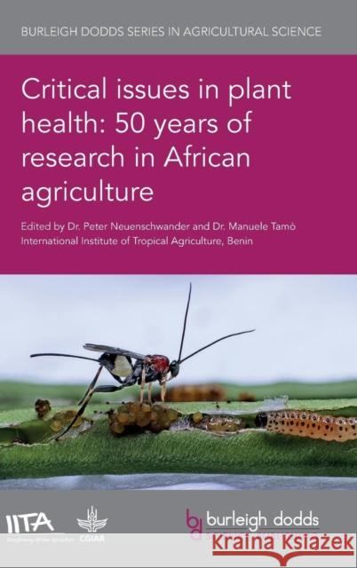 Critical Issues in Plant Health: 50 Years of Research in African Agriculture Peter Neuenschwander Manuele Tamo 9781786762320 Burleigh Dodds Science Publishing Ltd - książka