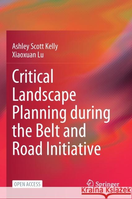Critical Landscape Planning During the Belt and Road Initiative Ashley Scott Kelly Xiaoxuan Lu 9789811640698 Springer - książka