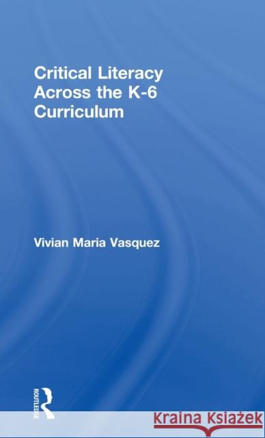 Critical Literacy Across the K-6 Curriculum Vivian Maria Vasquez 9781138188488 Routledge - książka