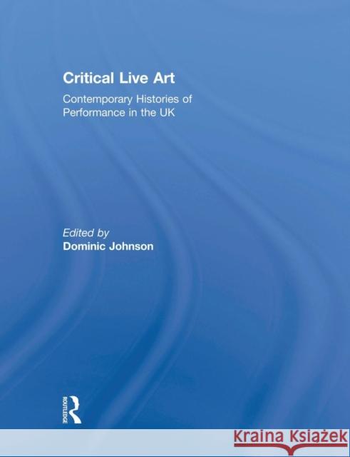 Critical Live Art: Contemporary Histories of Performance in the UK Dominic Johnson Dominic Johnson 9781138818231 Routledge - książka