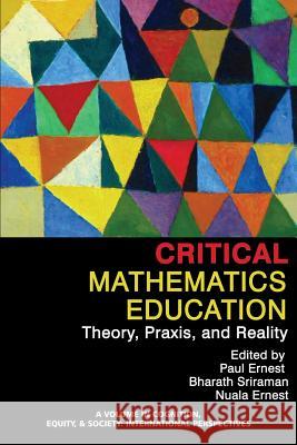 Critical Mathematics Education: Theory, Praxis, and Reality Paul Ernest Bharath Sriraman  9781681232591 Information Age Publishing - książka