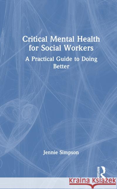 Critical Mental Health for Social Workers: A Practical Guide to Doing Better Jennie Simpson 9781041064886 Taylor & Francis Ltd - książka