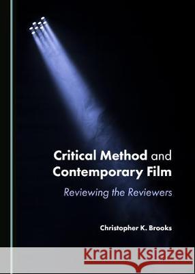 Critical Method and Contemporary Film: Reviewing the Reviewers Christopher K. Brooks 9781527538672 Cambridge Scholars Publishing - książka