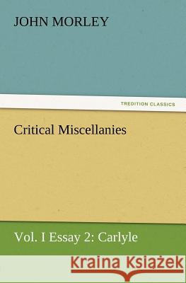 Critical Miscellanies, Vol. I Essay 2: Carlyle John Morley (University of Siena Italy) 9783847231837 Tredition Classics - książka