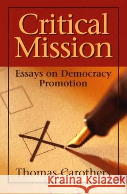 Critical Mission: Essays on Democracy Promotion Carothers, Thomas 9780870032097 Carnegie Endowment for International Peace - książka