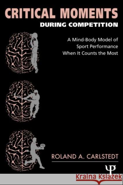 Critical Moments During Competition: A Mind-Body Model of Sport Performance When It Counts the Most Carlstedt, Roland A. 9781841690940 Psychology Press - książka