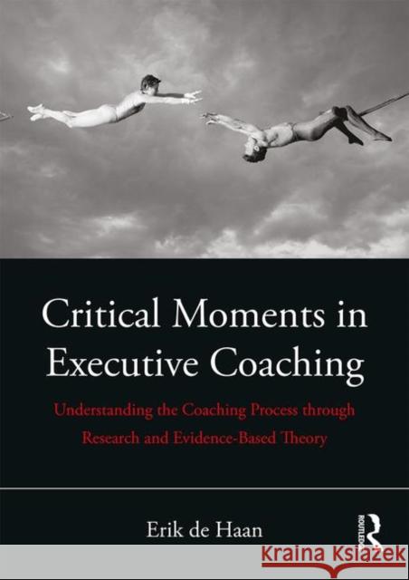 Critical Moments in Executive Coaching: Understanding the Coaching Process Through Research and Evidence-Based Theory Erik d 9780815396918 Routledge - książka