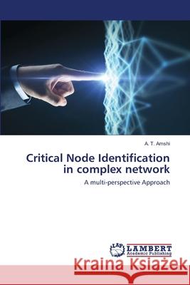 Critical Node Identification in complex network T. Amshi, A. 9786202670753 LAP Lambert Academic Publishing - książka