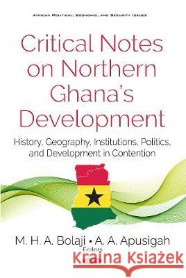 Critical Notes on Northern Ghanas Development: History, Geography, Politics and Development in Contention M H A Bolaji, A A, Apusigah 9781536134087 Nova Science Publishers Inc - książka