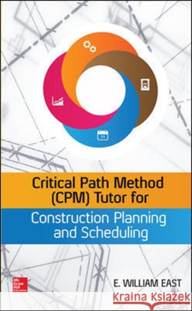 Critical Path Method (Cpm) Tutor for Construction Planning and Scheduling William East 9780071849234 McGraw-Hill Professional Publishing - książka