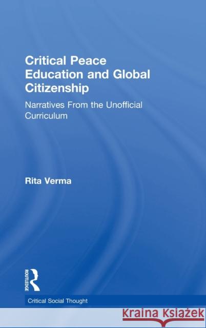 Critical Peace Education and Global Citizenship: Narratives from the Unofficial Curriculum Rita Verma 9781138649576 Routledge - książka
