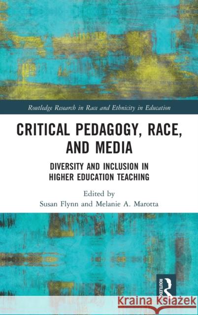Critical Pedagogy, Race, and Media: Diversity and Inclusion in Higher Education Teaching Susan Flynn Melanie A. Marotta 9781032120553 Routledge - książka