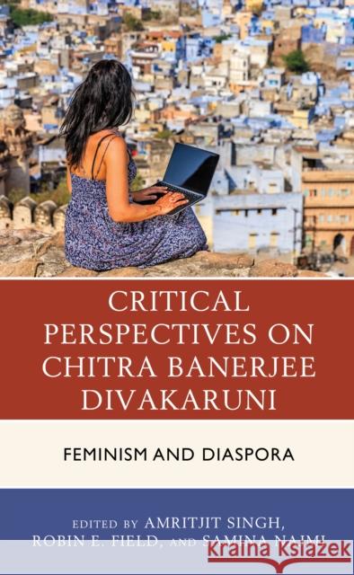 Critical Perspectives on Chitra Banerjee Divakaruni: Feminism and Diaspora Singh, Amritjit 9781498556170 ROWMAN & LITTLEFIELD pod - książka