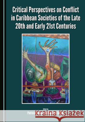 Critical Perspectives on Conflict in Caribbean Societies of the Late 20th and Early 21st Centuries Patricia Donatien, Rodolphe Solbiac 9781443876995 Cambridge Scholars Publishing (RJ) - książka