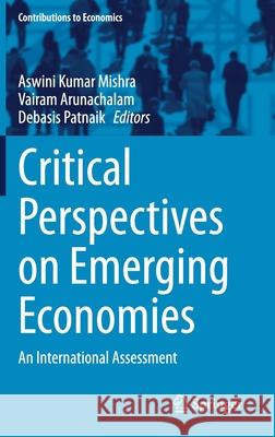 Critical Perspectives on Emerging Economies: An International Assessment Aswini Kumar Mishra Vairam Arunachalam Debasis Patnaik 9783030597801 Springer - książka