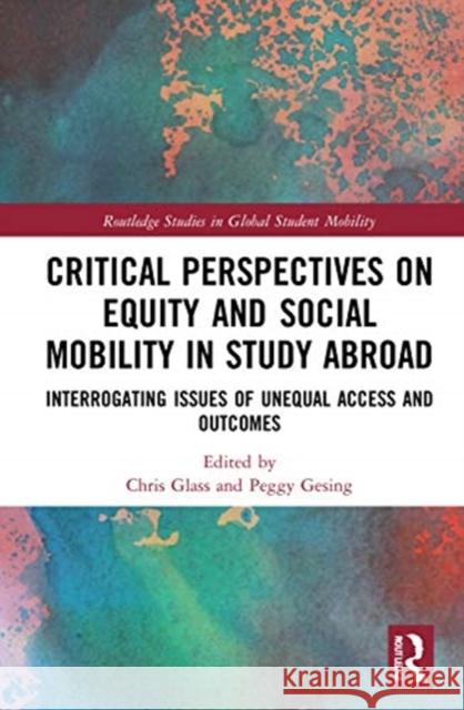 Critical Perspectives on Equity and Social Mobility in Study Abroad: Interrogating Issues of Unequal Access and Outcomes Chris R. Glass Peggy Gesing 9780367701246 Routledge - książka