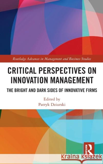 Critical Perspectives on Innovation Management: The Bright and Dark Sides of Innovative Firms Patryk Dziurski 9781032067858 Routledge - książka