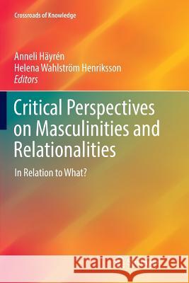 Critical Perspectives on Masculinities and Relationalities: In Relation to What? Häyrén, Anneli 9783319804712 Springer - książka